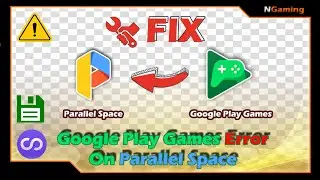 Google Play Games Error on Parallel Space Solution - With Multiple Accounts & Virtual Backup No Root