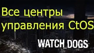 CtOS Watch Dogs Взлом  всех центров управления