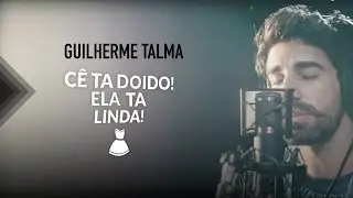 Guilherme Talma  - Cê Ta Doido Ela ta Linda