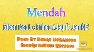Mendah ~ 6Teen TasoL x Prince AJay ft Jamk12