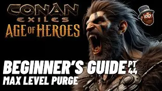 PT. 44: MAX Level Purge - Beginner's Guide Conan Exiles Age of Heroes 2025 2024