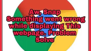 Chrome Fix Aw, Snap | Something went wrong while displaying This webpage. Problem Solve