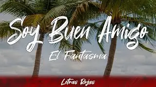 El Fantasma - Soy Buen Amigo (letra)
