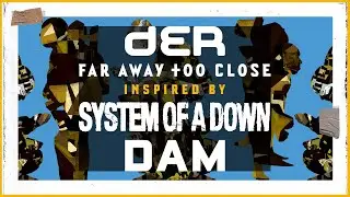 dER • Far Away Too Close | Inspired by System of a Down • Dam