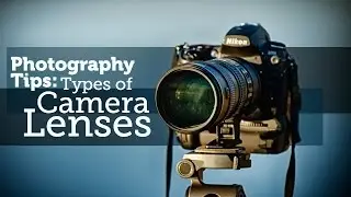 Photography Tips: Types Of Camera Lenses