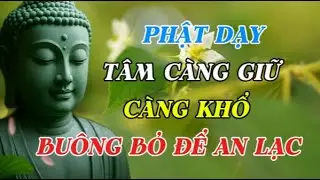 PHẬT DẠY: CÁCH BUÔNG BỎ ĐỂ AN LẠC, TÂM CÀNG CỐ GIỮ SẼ CÀNG KHỔ | Chìa Khóa Đến Bình Yên Vĩnh Cửu