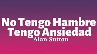 Alan Sutton - No Tengo Hambre, Tengo Ansiedad (Lyrics)