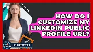 How Do I Customize My LinkedIn Public Profile URL? - Get Linked Together