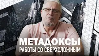 МЕТАДОКСЫ. РАБОТА СО СВЕРХСЛОЖНЫМ. СЕРГЕЙ ПЕРЕСЛЕГИН