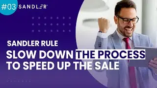 Sandler Rule #3: Slow Down The Process to Speed Up The Sale