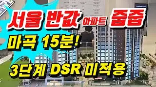 마곡 15분! 서울 반값 신규 아파트! DSR 3단계 미적용! 미분양 선착순 줍줍