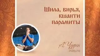 Шила, вирья, кшанти парамиты. Антон Чудин