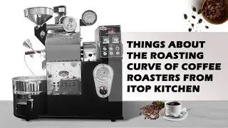 Things about the Roasting Curve of Coffee Roasters from ITOP Kitchen