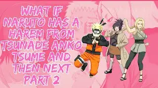 What If Naruto Has A Harem From Tsunade Anko Tsume And Then Next Part 2