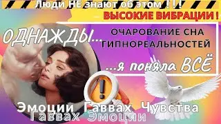 ГИПНОРЕАЛЬНОСТИ!То,что не знают люди.Эмоции-гаввах-чувства…Однажды…я поняла ВСЁ!⚠️Высокие вибрации