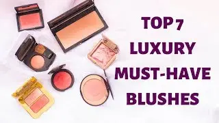 TOP 7 Must-Have Luxury Blushes | Charlotte Tilbury Tom Ford Becca NARS