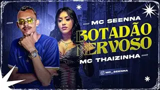 BOTADÃO NERVOSO - MC SEENNA E THAIZINHA