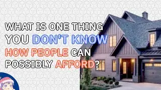 What is ONE THING you just DON'T KNOW how PEOPLE AFFORD?