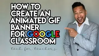 HOW TO MAKE AN ANIMATED GIF BANNER for GOOGLE CLASSROOM  - Tech For Teachers
