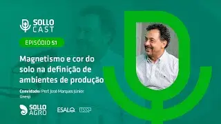 SOLLOCAST #51 - MAGNETISMO E COR DO SOLO NA DEFINIÇÃO DE AMBIENTES DE PRODUÇÃO - José Marques Júnior