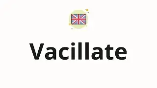 How to pronounce Vacillate