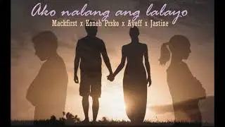 Ako nalang ang Lalayo - Mackfirst x KonebPrsko x Ayeff x Jastine (Prodby;Clinxybeats )