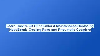 Learn How to 3D Print Ender 3 Maintenance Replacing Heat Break, Cooling Fans and Pneumatic Couplers