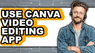 How to Use Canva Video Editing App (New 2025)