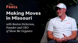 Making moves in Missouri with Boston Dickerson, Founder and CEO of Show Me Organics, The Feels E52