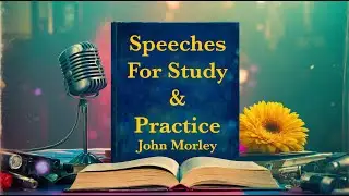 Speeches for Study and Practice   John Morley