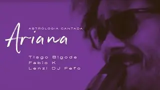 Ariana - Astrologia Cantada - Tiago Bigode | Fabinho K | Lenzi | DJ Fefo