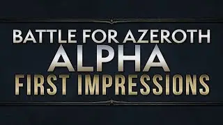 Battle For Azeroth: Alpha - First Impressions