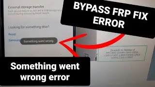 FRP SAMSUNG  SOMETHING WENT WRONG ERROR SOLUTION 