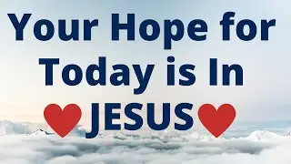 Your Hope for Today: JESUS