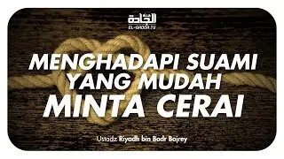 SUAMI GAMPANG MINTA CERAI? PERIKSA HAL INI! - Ustadz Riyadh bin Badr Bajrey