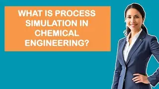 What Is Process Simulation In Chemical Engineering?