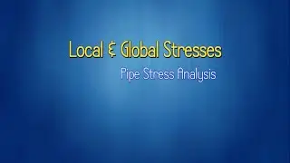 Pipe Stress Analysis : local & Global stresses