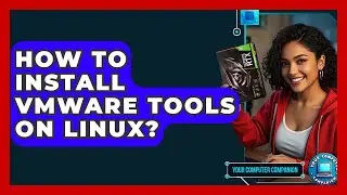 How To Install VMware Tools On Linux? - Your Computer Companion