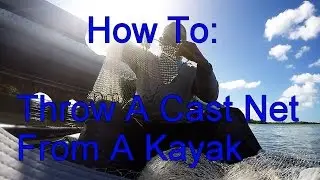 How To Throw A Cast Net From A Kayak - It's All About The Bait - Part 3