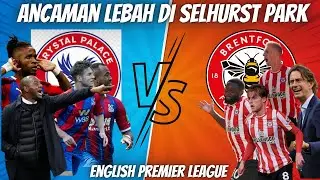 PREDIKSI CRYSTAL PALACE VS BRENTFORD ANCAMAN LEBAH DI SELHURST PARK