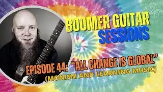 Boomer Guitar Sessions | Ep44 – ALL CHANGE IS GLOBAL!