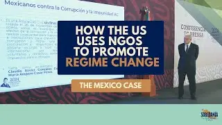 How the US Uses NGOs to Promote Regime Change: The Mexico Case - Ep 23