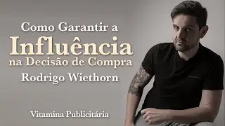 Como Garantir a Influência na Decisão de Compra com Rodrigo Wiethorn