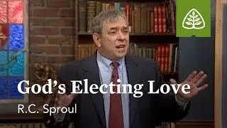 God's Electing Love: Loved by God with R.C. Sproul