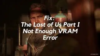 Fix The Last of Us Part I Not Enough VRAM Error