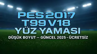 PES 2017 T99 V18 Uyumlu Yüz Yaması (Düşük Boyut – Güncel 2025) ÜCRETİZ-SORUNSUZ !!