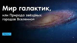 Мир галактик, или Природа звёздных городов Вселенной. Часть 1