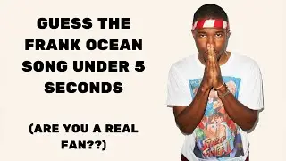 GUESS THE FRANK OCEAN SONG UNDER 5 SECONDS