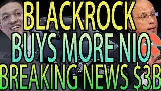 NIO HUGE NEWS - BLACKROCK BUYS 8 MILLION SHARES - 3 BILLION DOLLARS In NIO Stock