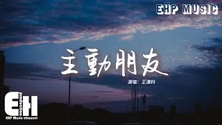 王澤科 - 主動朋友『如果我沒主動 你又能記我多久，會不會轉眼就忘在身後。』【動態歌詞/Vietsub/Pinyin Lyrics】